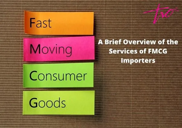 A Brief Overview of the Services of FMCG Importers